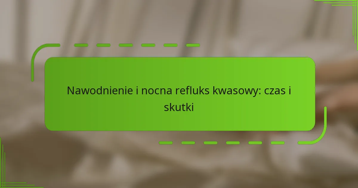 Nawodnienie i nocna refluks kwasowy: czas i skutki