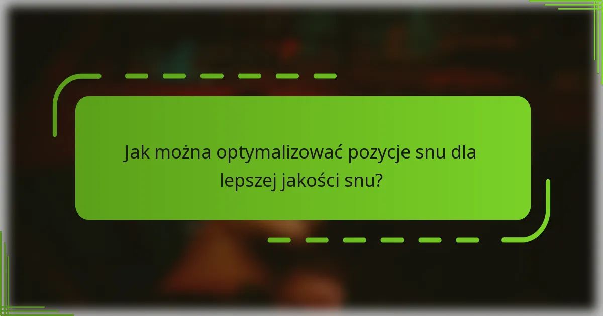 Jak można optymalizować pozycje snu dla lepszej jakości snu?