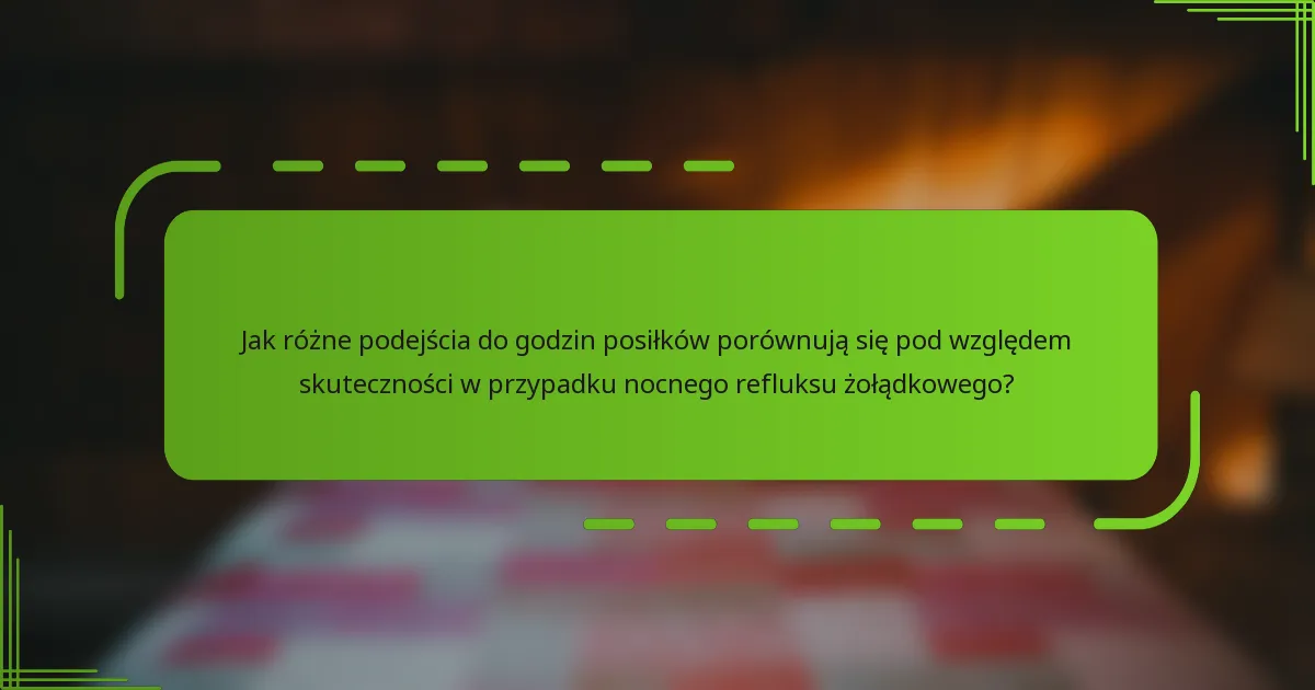 Jak różne podejścia do godzin posiłków porównują się pod względem skuteczności w przypadku nocnego refluksu żołądkowego?