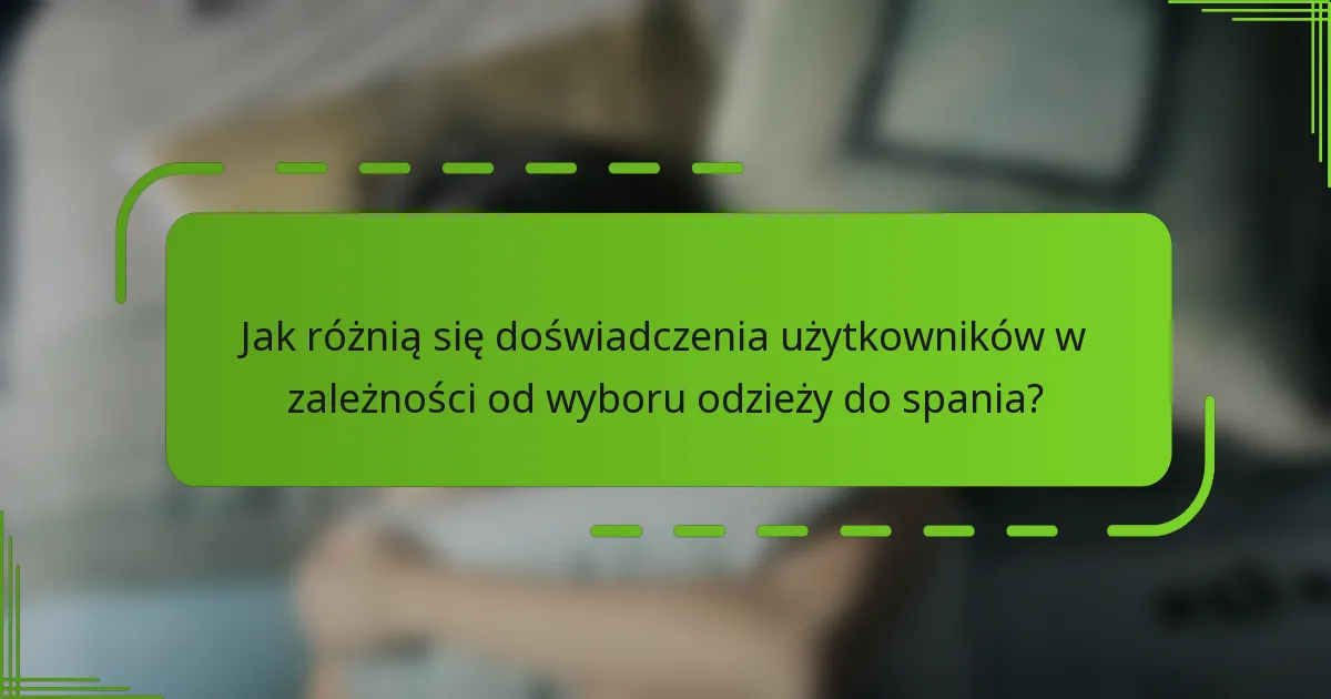 Jak różnią się doświadczenia użytkowników w zależności od wyboru odzieży do spania?