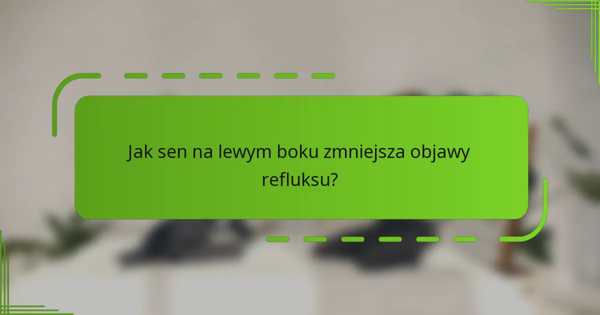 Jak sen na lewym boku zmniejsza objawy refluksu?