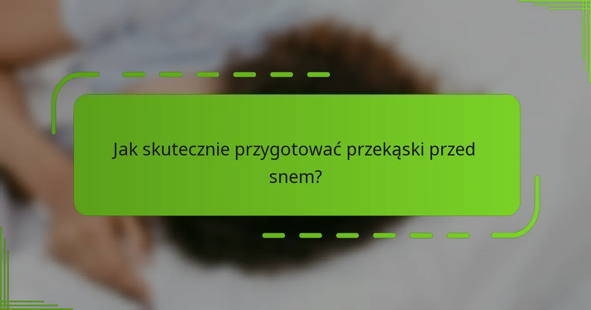 Jak skutecznie przygotować przekąski przed snem?