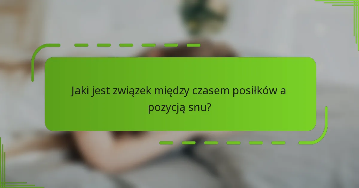 Jaki jest związek między czasem posiłków a pozycją snu?