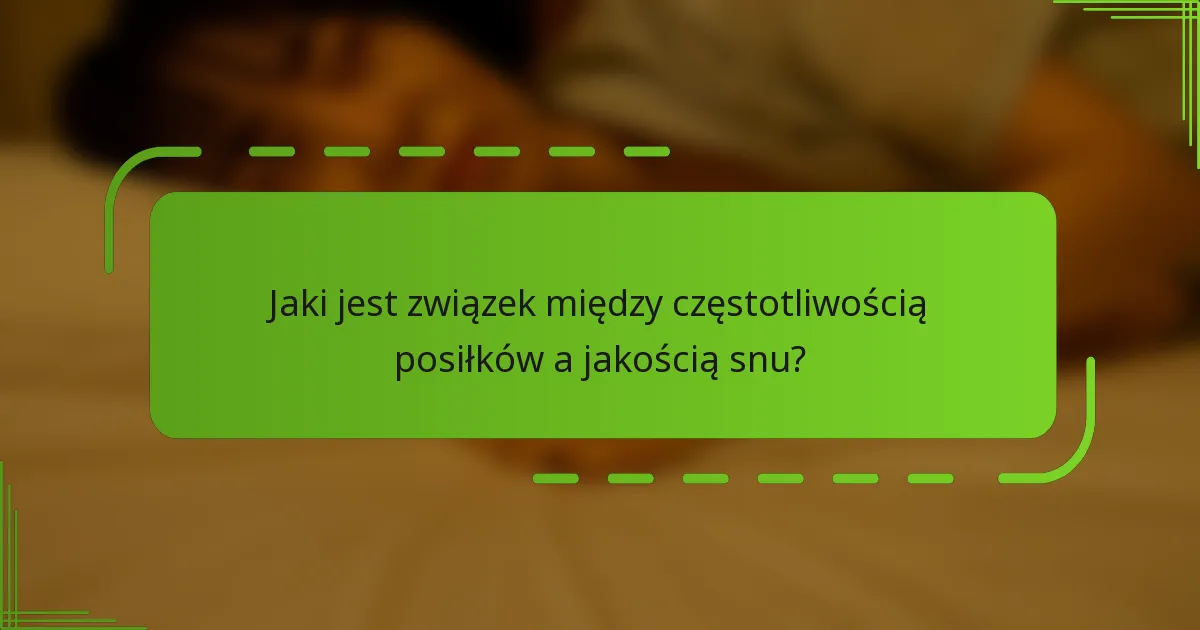 Jaki jest związek między częstotliwością posiłków a jakością snu?