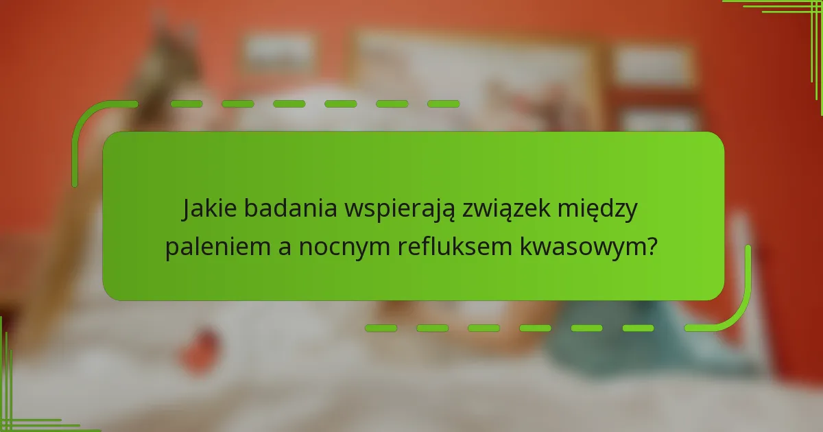 Jakie badania wspierają związek między paleniem a nocnym refluksem kwasowym?