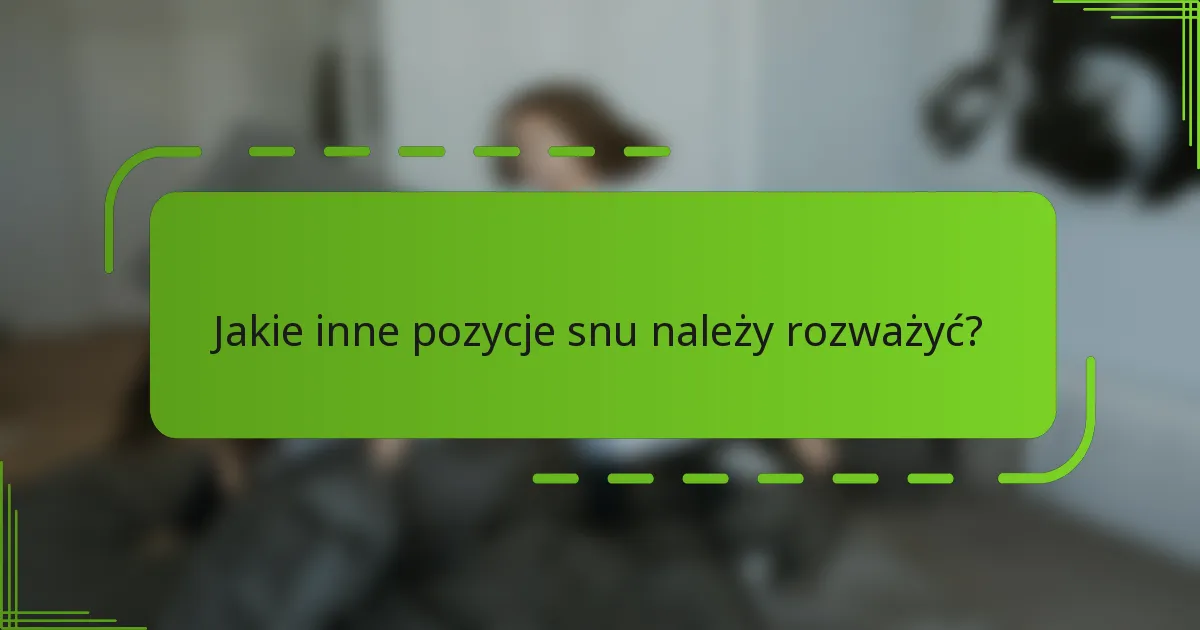 Jakie inne pozycje snu należy rozważyć?