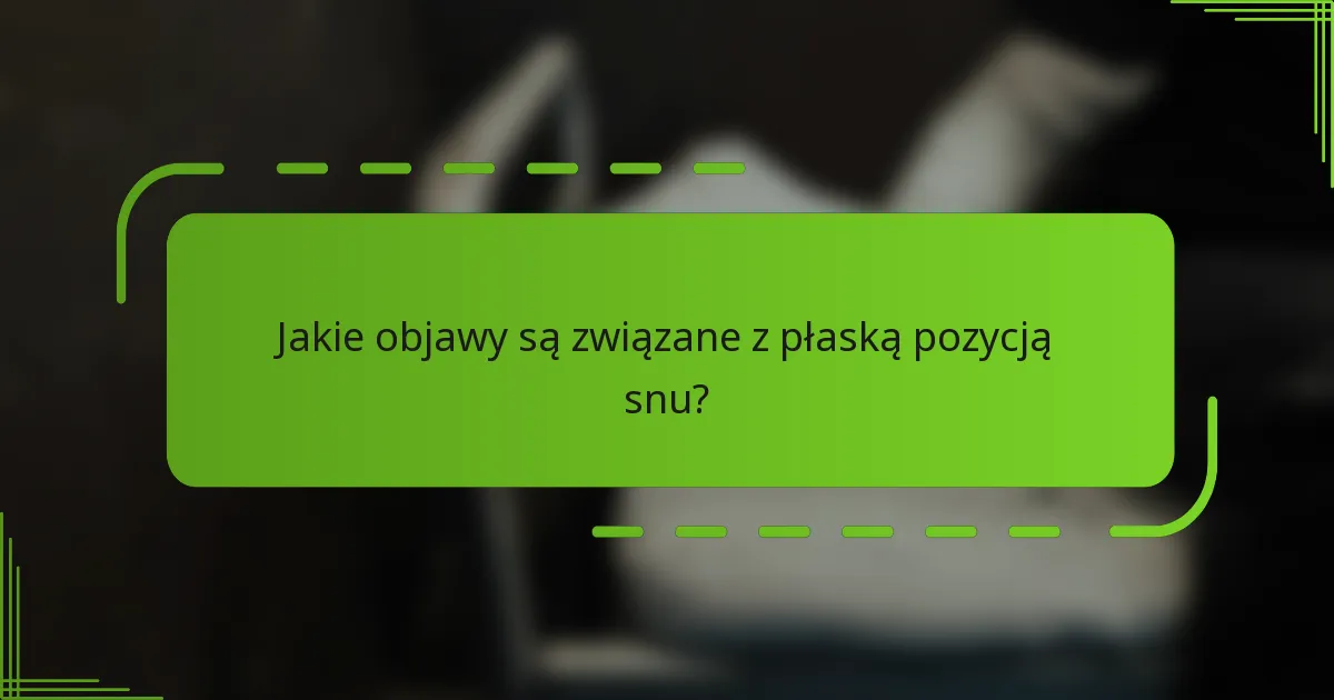 Jakie objawy są związane z płaską pozycją snu?