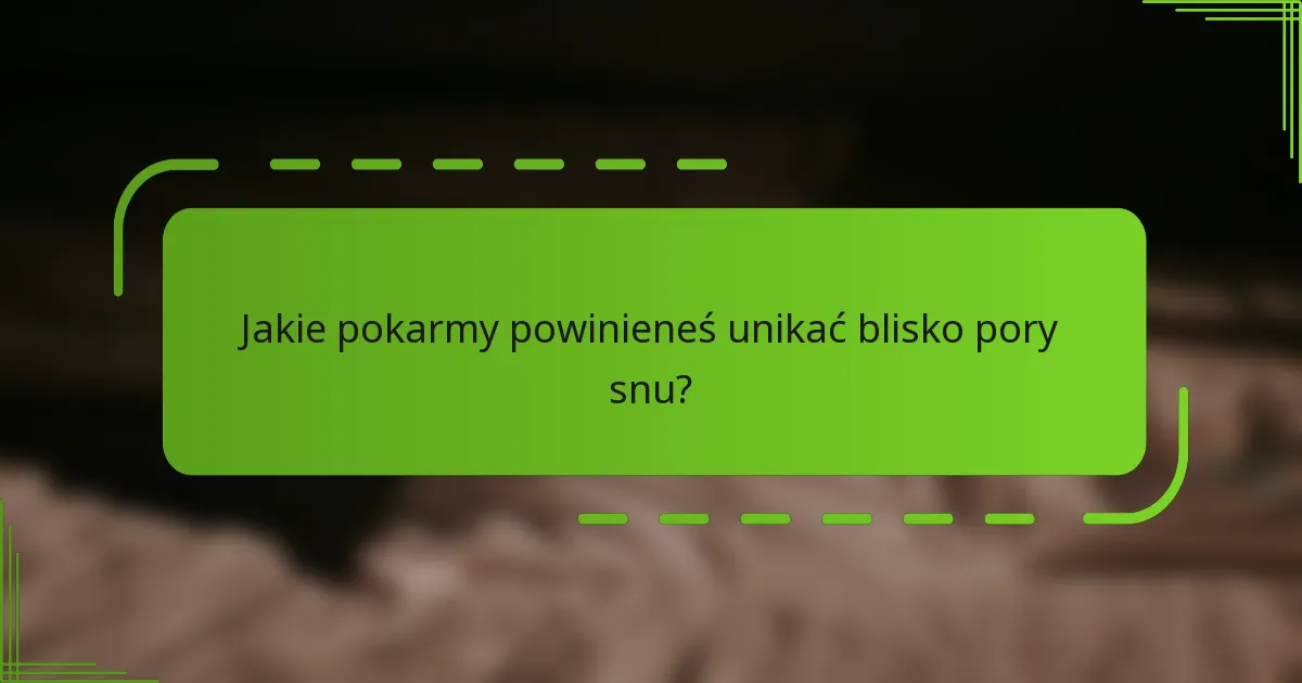 Jakie pokarmy powinieneś unikać blisko pory snu?