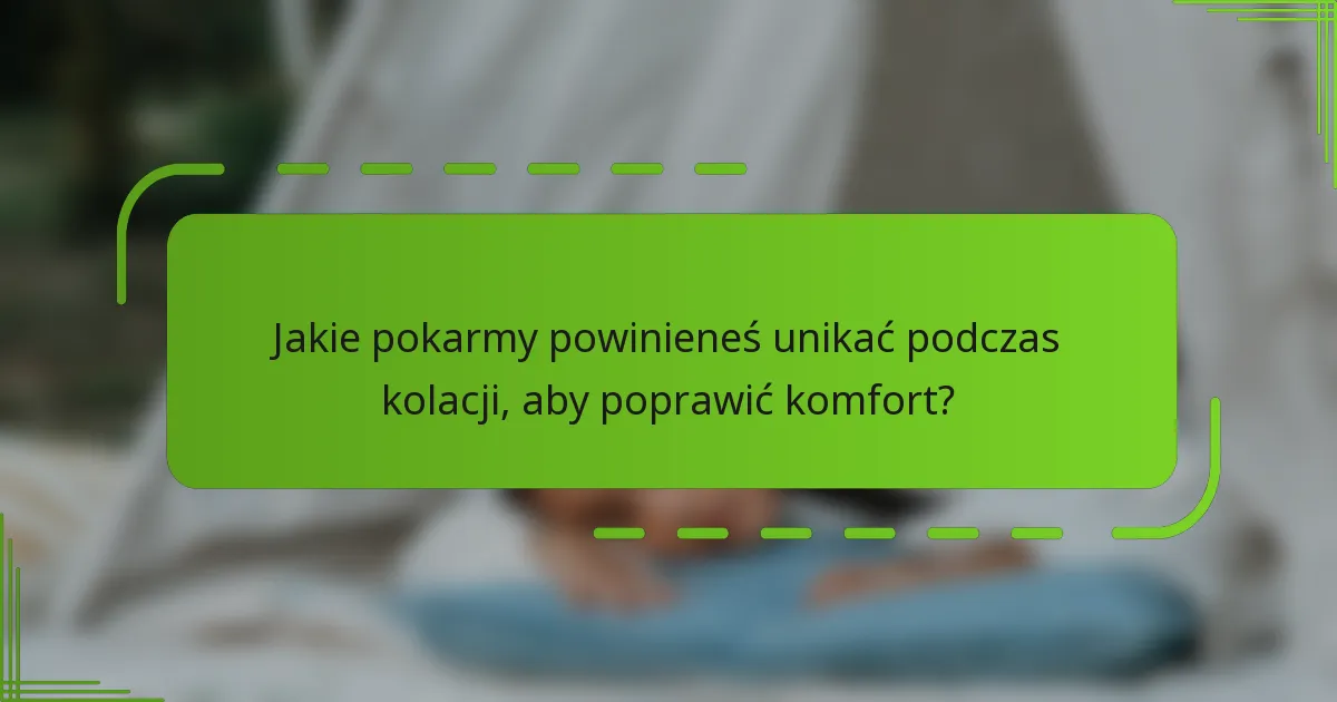 Jakie pokarmy powinieneś unikać podczas kolacji, aby poprawić komfort?