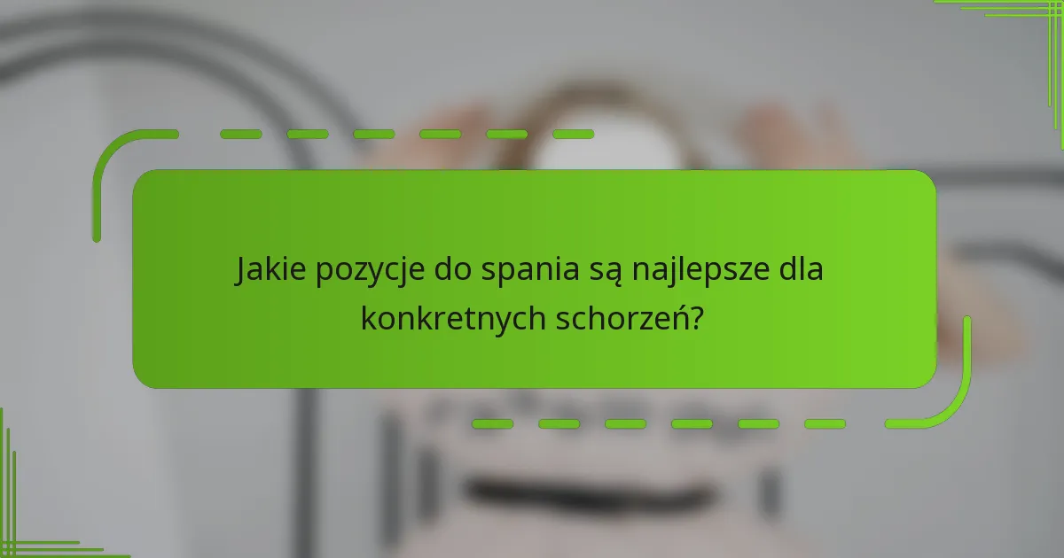 Jakie pozycje do spania są najlepsze dla konkretnych schorzeń?