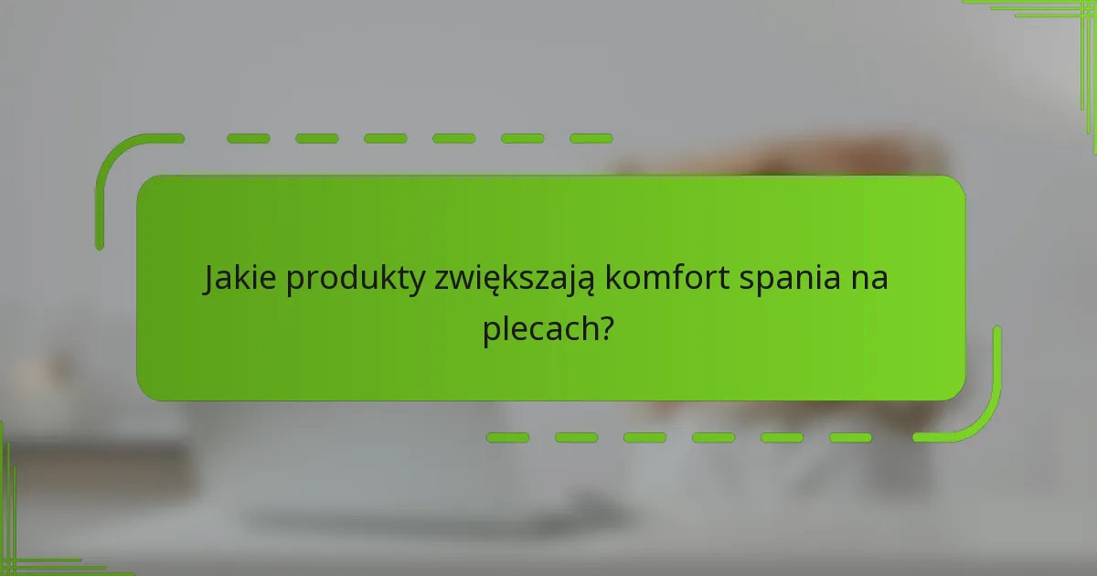 Jakie produkty zwiększają komfort spania na plecach?