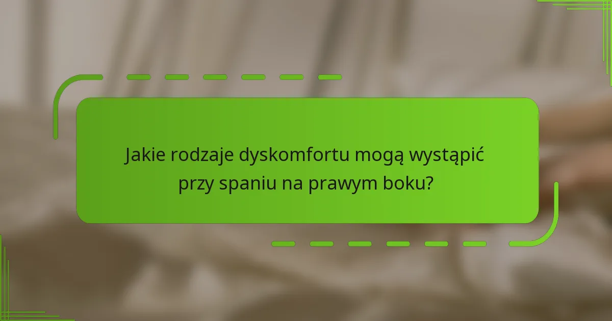 Jakie rodzaje dyskomfortu mogą wystąpić przy spaniu na prawym boku?