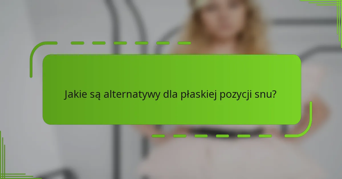 Jakie są alternatywy dla płaskiej pozycji snu?