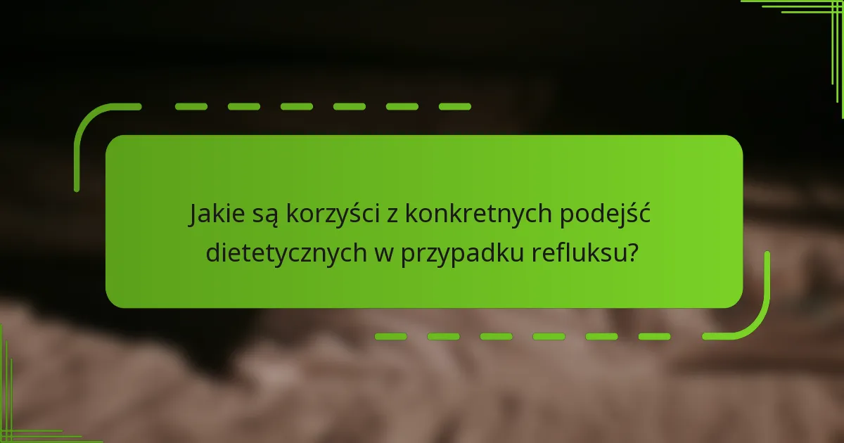 Jakie są korzyści z konkretnych podejść dietetycznych w przypadku refluksu?