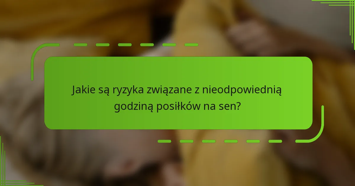 Jakie są ryzyka związane z nieodpowiednią godziną posiłków na sen?