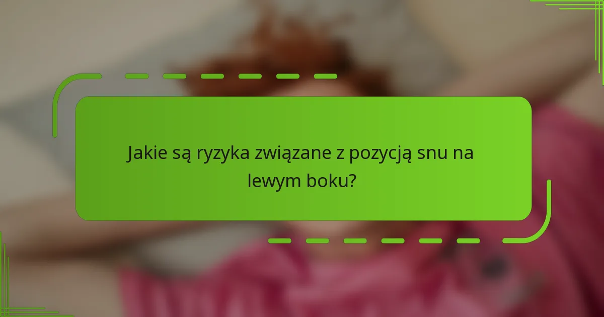 Jakie są ryzyka związane z pozycją snu na lewym boku?