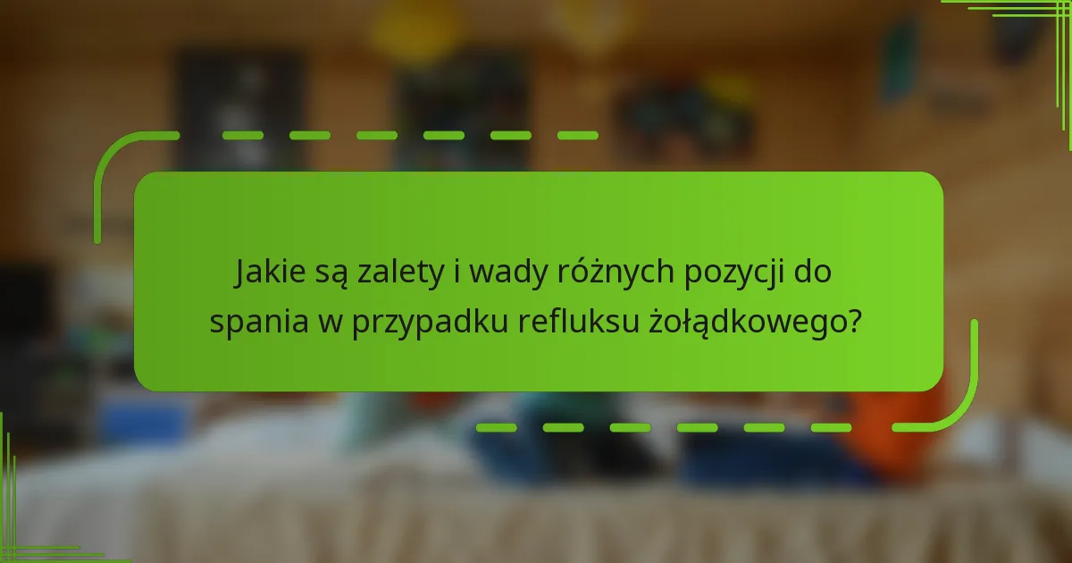 Jakie są zalety i wady różnych pozycji do spania w przypadku refluksu żołądkowego?