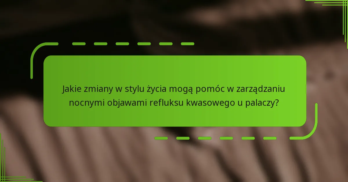 Jakie zmiany w stylu życia mogą pomóc w zarządzaniu nocnymi objawami refluksu kwasowego u palaczy?