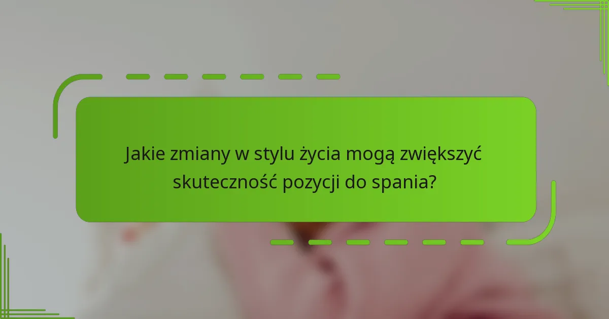 Jakie zmiany w stylu życia mogą zwiększyć skuteczność pozycji do spania?