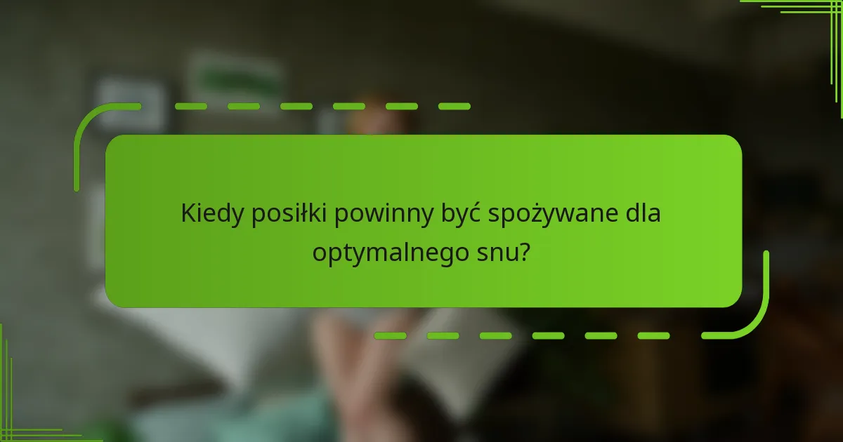 Kiedy posiłki powinny być spożywane dla optymalnego snu?